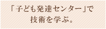 「子ども発達センター」の活用
